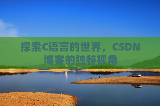 探索C语言的世界，CSDN博客的独特视角